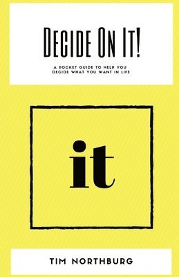 bokomslag Decide On It!: A Pocket Guide To Help You Decide What You Want In Life