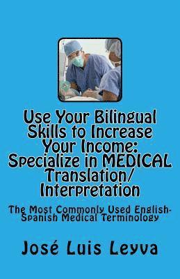 bokomslag Use Your Bilingual Skills to Increase Your Income. Specialize in MEDICAL Translation/Interpretation: The Most Commonly Used English-Spanish Medical Te
