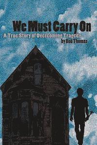 We Must Carry On: A True Story of Overcoming Tragedy 1