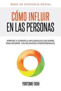 bokomslag Cómo influir en las personas: Aprende a ejercer la influencia en los demás para mejorar tus relaciones interpersonales