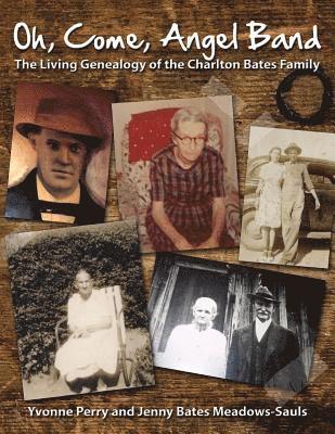 Oh, Come, Angel Band: The Living Genealogy of the Charlton Bates Family 1