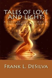 bokomslag Tales Of Love and Light: A Story of Love and Magick, Here, Now, And All Ways