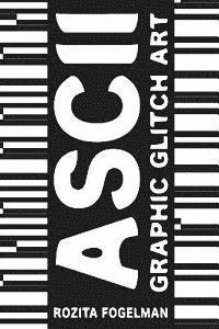 bokomslag ASCII Graphic Glitch Art: Graphic Glitch Art - Technology + Art + Design