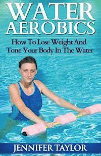 Water Aerobics - How To Lose Weight And Tone Your Body In The Water 1