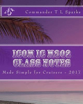 Icom IC M802 Class Notes: Made Simple for Cruisers 1