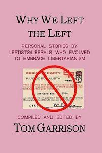 Why We Left the Left: Personal Stories by Leftists/Liberals Who Evolved to Embrace Libertarianism