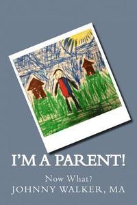 bokomslag I'm a Parent!: Now What?