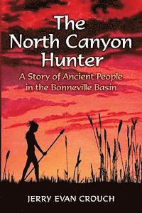 bokomslag The North Canyon Hunter: A Story of Ancient People in the Bonneville Basin