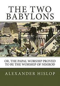 bokomslag The Two Babylons: Or, the Papal Worship Proved to Be the Worship of Nimrod