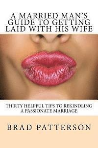 Brad Patterson - A Married Man's Guide to Getting Laid with His Wife, Häftad