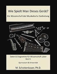 bokomslag Wie Spielt Man Dieses Gerät? Die Wissenschaft der Musikalische Darbietung Band 1: Daten & Diagramme für Wissenschaft Labor