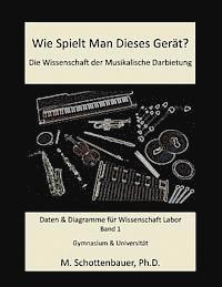 bokomslag Wie Spielt Man Dieses Gerät? Die Wissenschaft der Musikalische Darbietung Band 1: Daten & Diagramme für Wissenschaft Labor