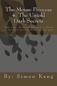 bokomslag The Mouse Princess 4: The Untold Dark Secrets: This year, Princess Eleanor is about to face her most darkest secrets yet!