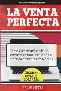 bokomslag La Venta Perfecta: Como aumentar las visitas, ventas y ganancias usando el embudo de ventas en 6 pasos