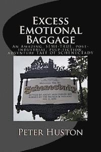 bokomslag Excess Emotional Baggage: An Amazing, SEMI-TRUE, post-industrial, pulp-fiction, adventure TALE OF SCHENECTADY