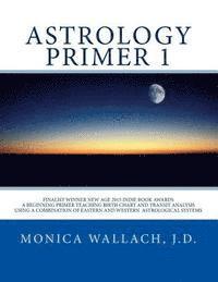 Astrology Primer 1: A Beginning Primer Teaching Birth Chart Analysis Using a Combination of Eastern and Western Astrological Traditions 1