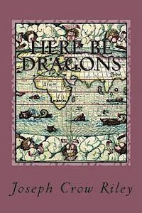 Here Be Dragons: The Poetry of Joseph Crow Riley 1