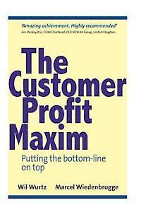 bokomslag The Customer Profit Maxim: Putting the Bottom-line on Top