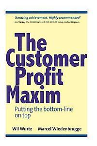 Marcel Wiedenbrugge, Wil Wurtz - The Customer Profit Maxim: Putting the Bottom-line on Top, Häftad