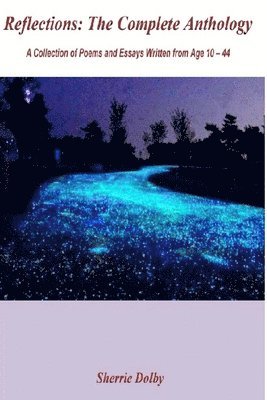 Reflections: The Complete Anthology: Written From Age 10 - Age 44