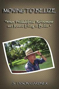 bokomslag Moving to Belize: When Philadelphia Refinement Met Rustic Living in Belize