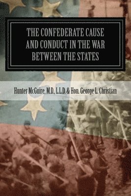 The Confederate Cause And Conduct In The War Between The States: As Set Forth In The Reports Of The History Committee Of The Grand Camp, C.V., Of Virg 1