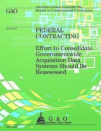 Federal Contracting: Effort to Consolidate Governmentwide Acquisition Data Systems Should Be Reassessed 1