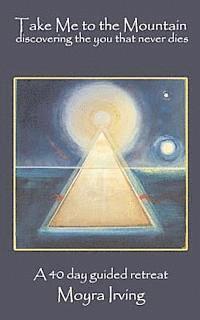 Moyra Irving - Take Me To The Mountain: Discovering the You That Never Dies, Häftad