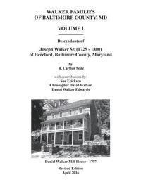 Walker Families of Baltimore County, MD: The Descendants of Joseph Walker Sr. (1725 - 1800) of Hereford, Baltimore County, Maryland - Volume I 1