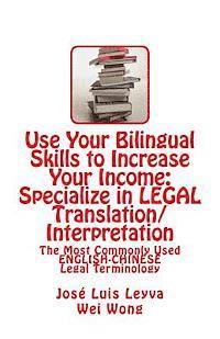 bokomslag Use Your Bilingual Skills to Increase Your Income: Specialize in LEGAL Translation/Interpretation: The Most Commonly Used English-Chinese Legal Termin