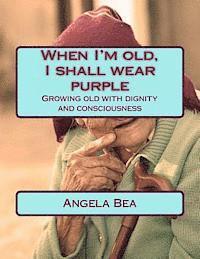 bokomslag When I'm old, I shall wear purple.: Growing old with dignity and consciousness