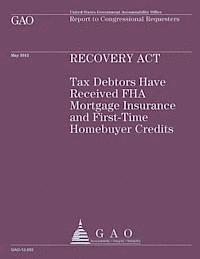 bokomslag Recovery Act: Tax Debtors Have Received FHA Mortgage Insurance and First-Time Homebuyer Credits