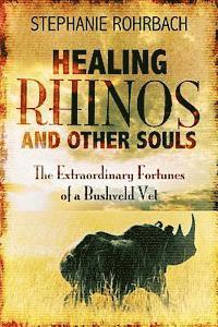 Stephanie Rohrbach - Healing Rhinos and Other Souls: The Extraordinary Fortunes of a Bushveld Vet, Häftad