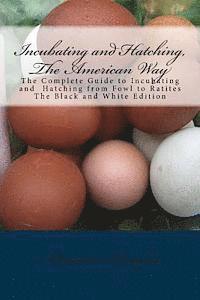 bokomslag Incubating and Hatching, The American Way Black and White Edition: The Complete Guide to Incubating and Hatching from Fowl to Ratites