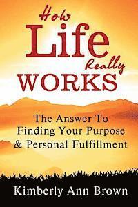 bokomslag How Life Really Works: The Answer to Finding Your Purpose & Personal Fulfillment