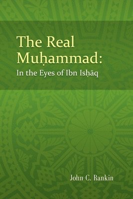 The Real Muhammad: In the Eyes of Ibn Ishaq 1