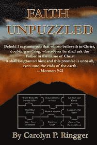 Faith Unpuzzled: A Practical Guide to the Obtaining of Faith, Miracles, and Joy! 1