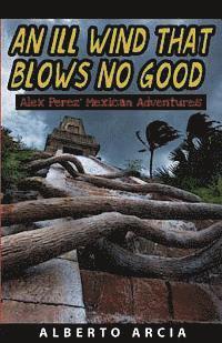 An Ill Wind That Blows No Good: Alex Perez' Mexican Adventures 1