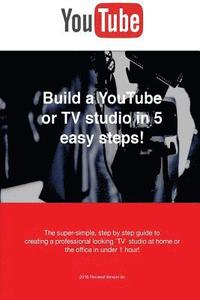 bokomslag Build a YouTube or TV studio in 5 easy steps!: The super-simple, step by step guide creating a professional looking 'TV' studio at home or the office