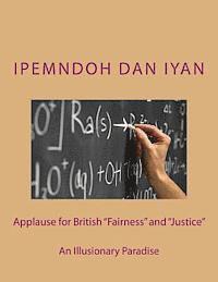 Ipemndoh Pendoh Dan Iyan Mphil - Applause for British "Fairness and Justice": An Illusionary Paradise, Häftad