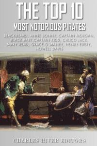 bokomslag The Top 10 Most Notorious Pirates: Blackbeard, Captain Kidd, Captain Morgan, Grace O'Malley, Black Bart, Calico Jack, Anne Bonny, Mary Read, Henry Eve