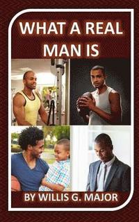 bokomslag What A Real Man Is: A Must Read for Ladies & Men