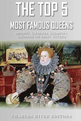 bokomslag The Top 5 Most Famous Queens: Nefertiti, Cleopatra, Elizabeth I, Catherine the Great, and Queen Victoria