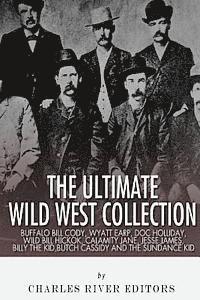 bokomslag The Ultimate Wild West Collection: Buffalo Bill Cody, Wyatt Earp, Doc Holliday, Wild Bill Hickok, Calamity Jane, Jesse James, Billy the Kid, Butch Cas
