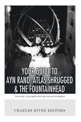 Your Guide to Ayn Rand, Atlas Shrugged, and The Fountainhead 1