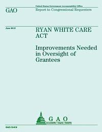 Ryan White Care Act: Improvements Needed in Oversight of Grantees 1