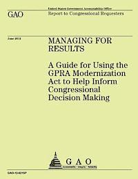 bokomslag Managing for Results: A Guide for Using the GPRA Modernization Act to Help Inform Congressional Decision Making