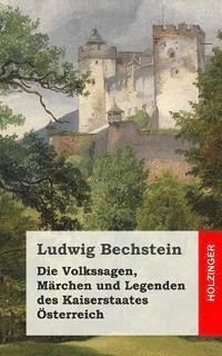 bokomslag Die Volkssagen, Märchen und Legenden des Kaiserstaates Österreich