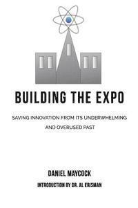 bokomslag Building The Expo: Saving Innovation from It's Underwhelming & Overused Past