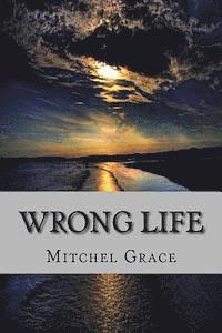 Mitchel L. Grace - Wrong Life, Häftad